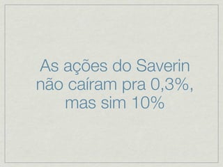As ações do Saverin
não caíram pra 0,3%,
   mas sim 10%
 