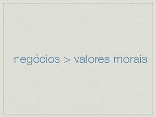 negócios > valores morais
 