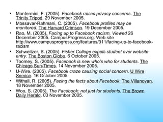 <ul><li>Montermini, F. (2005).  Facebook raises privacy concerns .  The Trinity Tripod . 29 November 2005. </li></ul><ul><...