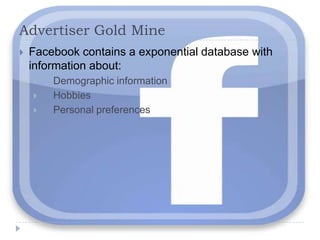 Advertiser Gold Mine Facebook contains a exponential database with information about: Demographic informationHobbiesPersonal preferences