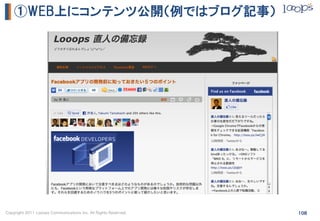 ①WEB上にコンテンツ公開（例ではブログ記事）




Copyright 2011 Looops Communications Inc. All Rights Reserved.   108
 