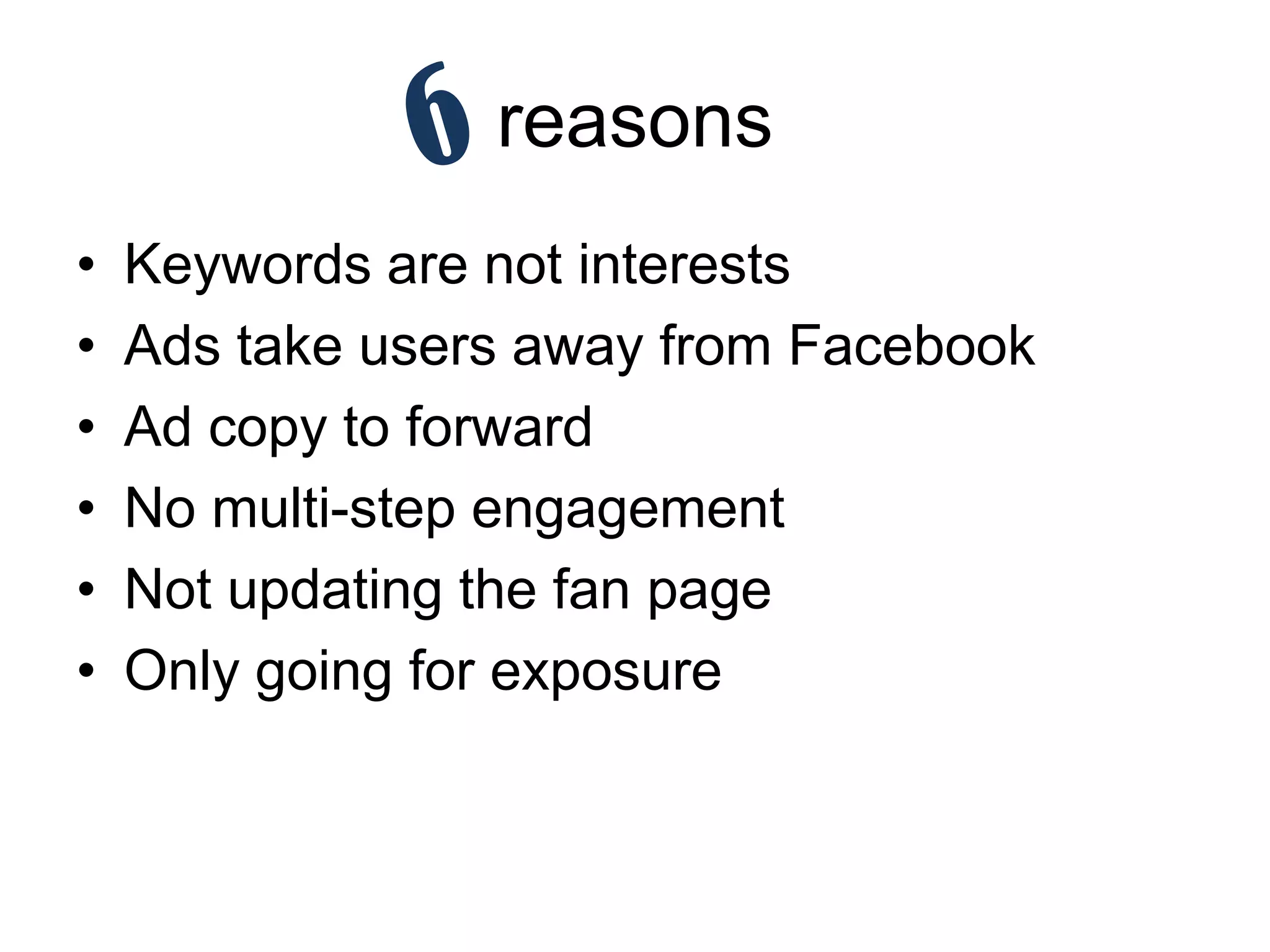 reasonsKeywords are not interestsAds take users away from FacebookAd copy to forwardNo multi-step engagementNot updating the fan pageOnly going for exposure6