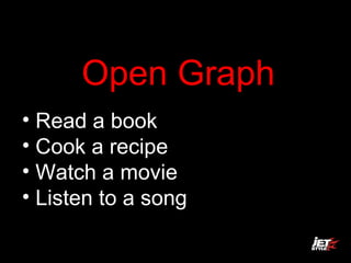 <ul><li>Open Graph </li></ul><ul><li>Read a book </li></ul><ul><li>Cook a recipe </li></ul><ul><li>Watch a movie </li></ul...