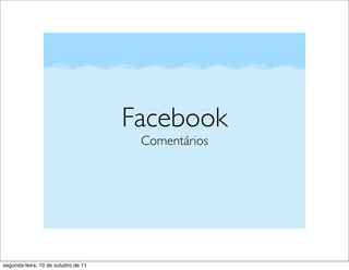 Facebook
                                      Comentários




segunda-feira, 10 de outubro de 11
 