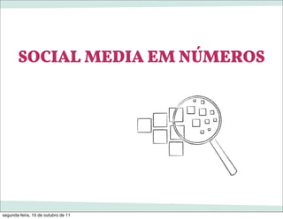 SOCIAL MEDIA EM NÚMEROS




segunda-feira, 10 de outubro de 11
 