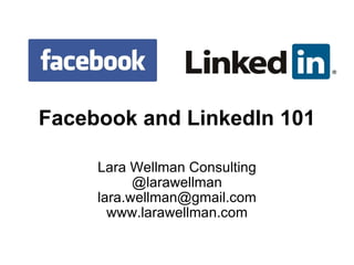 Facebook and LinkedIn 101 Lara Wellman Consulting @larawellman [email_address] www.larawellman.com 