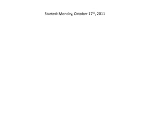 Started: Monday, October 17th, 2011
 
