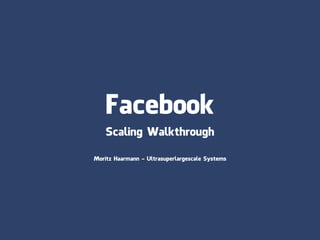 Facebook
    Scaling Walkthrough

Moritz Haarmann - Ultrasuperlargescale Systems
 