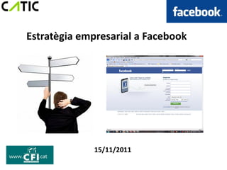 Estratègia empresarial a Facebook




             15/11/2011
 