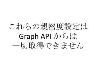 これらの親密度設定は
  Graph API からは
 一切取得できません
 