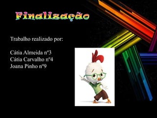 Trabalho realizado por:

Cátia Almeida nº3
Cátia Carvalho nº4
Joana Pinho nº9
 