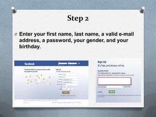 Step 2
O Enter your first name, last name, a valid e-mail
 address, a password, your gender, and your
 birthday.
 