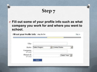 Step 7

O Fill out some of your profile info such as what
 company you work for and where you went to
 school.
 