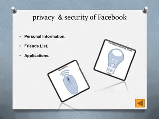 privacy & security of Facebook

• Personal Information.

• Friends List.

• Applications.
 