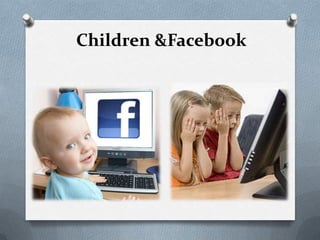 Children &Facebook
 