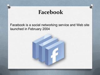 Facebook

Facebook is a social networking service and Web site
launched in February 2004
 