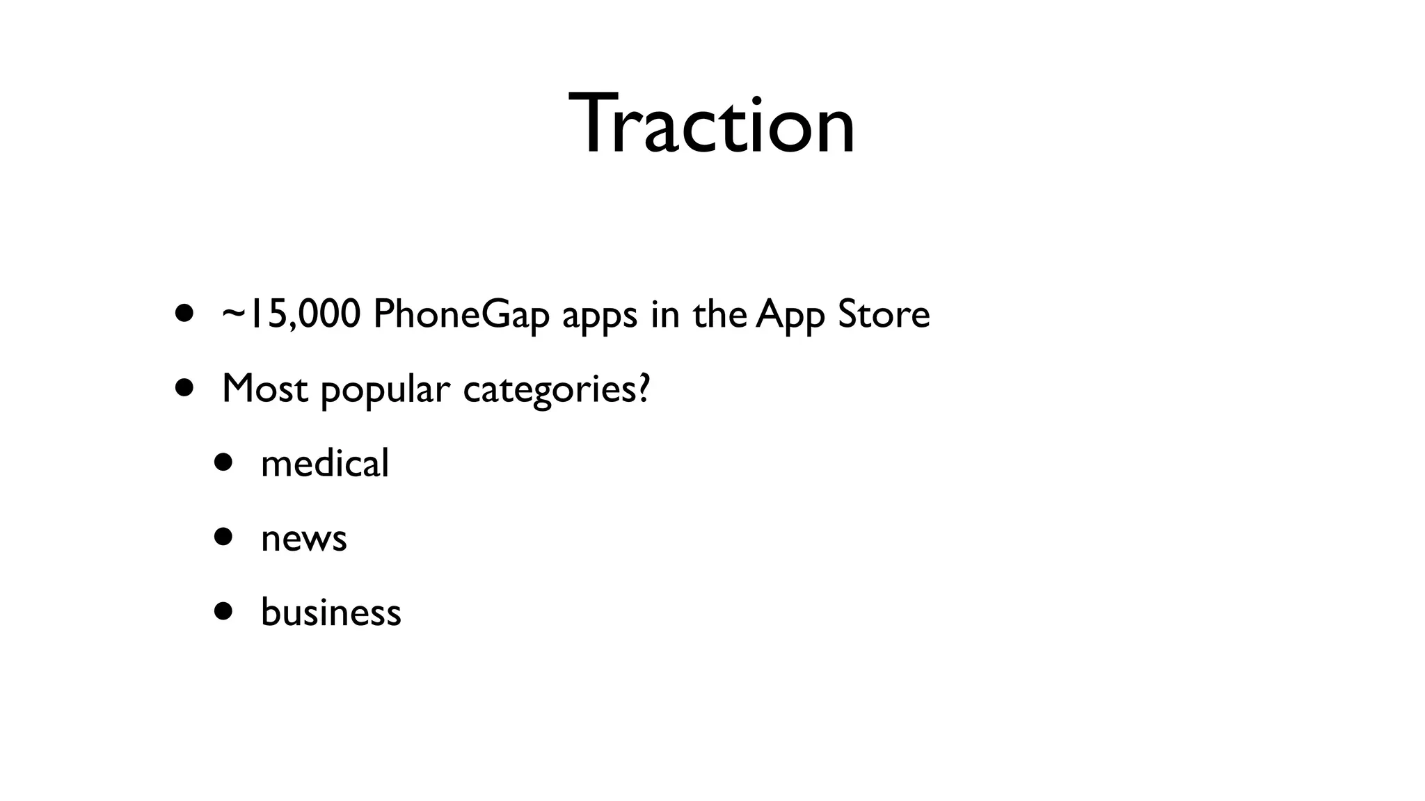 Traction

•   ~15,000 PhoneGap apps in the App Store

•   Most popular categories?

    •   medical

    •   news

    •   business
 