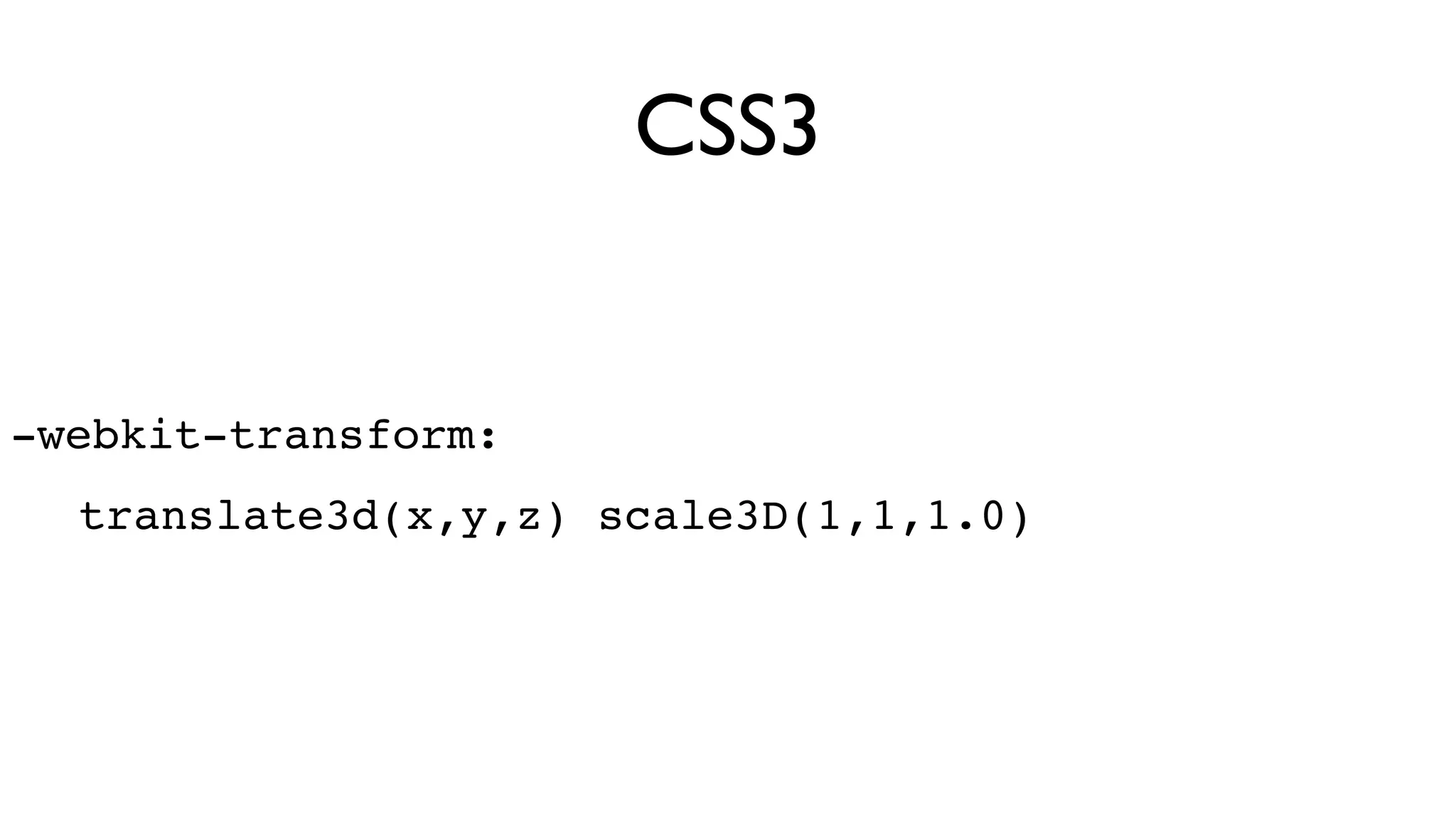 CSS3


-webkit-transform:
  translate3d(x,y,z) scale3D(1,1,1.0)
 