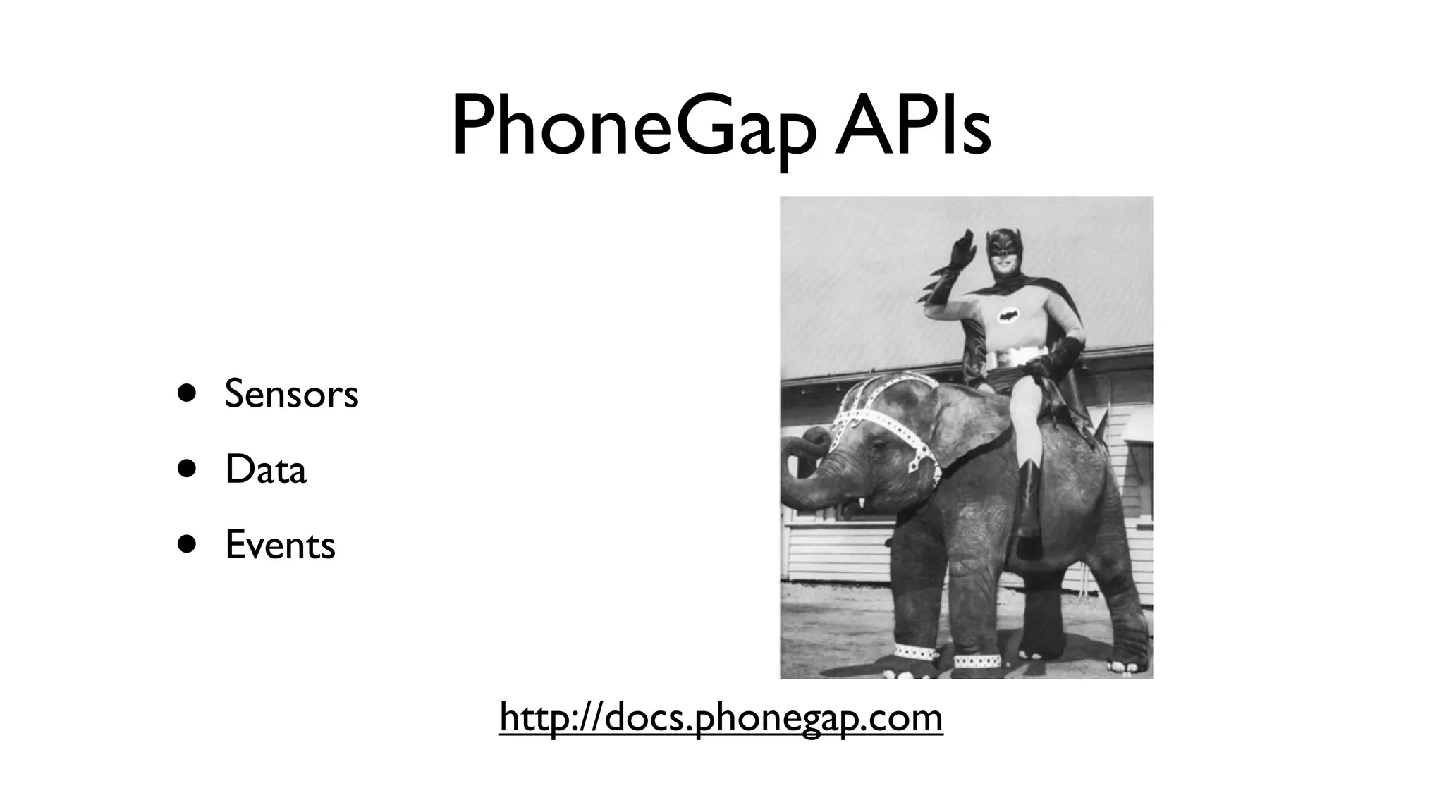 PhoneGap APIs


•   Sensors

•   Data

•   Events



               http://docs.phonegap.com
 