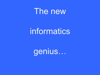 The new informatics genius… 