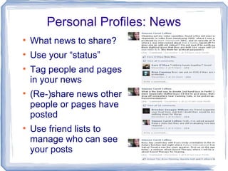 Personal Profiles: News What news to share? Use your “status” Tag people and pages in your news (Re-)share news other people or pages have posted Use friend lists to manage who can see your posts 