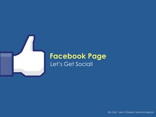 Facebook Page
Let’s Get Social!




                    Eric Dorf . Mon Chirapat Vorratnchaiphan
 