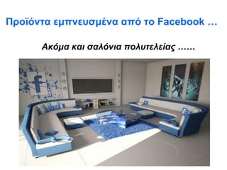 Προϊόντα εμπνευσμένα από το  Facebook … Ακόμα και σαλόνια πολυτελείας …… 