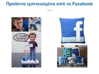 Προϊόντα εμπνευσμένα από το  Facebook … 