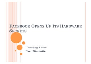 FACEBOOK OPENS UP ITS HARDWARE
SECRETS


      Technology Review
      Tom Simonite
 