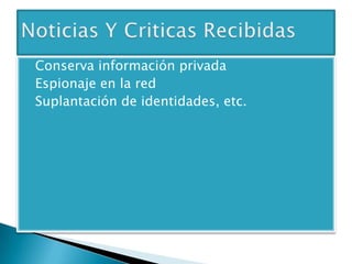  Conserva información privada
Espionaje en la red
Suplantación de identidades, etc.