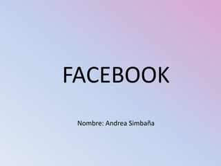 FACEBOOK
 Nombre: Andrea Simbaña
 