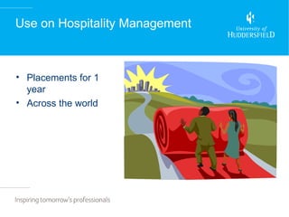 Use on Hospitality Management



• Placements for 1
  year
• Across the world
 