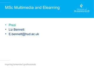 MSc Multimedia and Elearning



• Prezi
• Liz Bennett
• E.bennett@hud.ac.uk
 