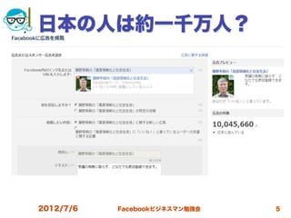 日本の人は約一千万人？




2012/7/6   Facebookビジネスマン勉強会   5
 