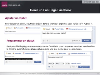 Gérer un Fan Page Facebook

Les	
  sta9s9ques	
  
Sur	
  un	
  deuxième	
  tableau,	
  vous	
  pourrez	
  observer	
  l’impact	
  de	
  chaque	
  publica9ons	
  (statuts,	
  photos,	
  
liens,	
  ques9ons,	
  …).	
  Vous	
  pourrez	
  ainsi	
  mieux	
  appréhender	
  les	
  aNentes	
  de	
  vos	
  fans,	
  ce	
  qui	
  les	
  fait	
  
réagir,	
  etc.	
  




                        Voyelle	
  –	
  40	
  rue	
  du	
  Bignon,	
  forum	
  de	
  la	
  rocade,	
  bâ9ment	
  Oméga	
  à	
  Chantepie	
  -­‐	
  contact@voyelle.fr	
     10	
  
 