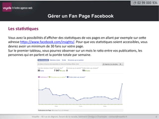Gérer un Fan Page Facebook

Rôle	
  des	
  comptes	
  accédant	
  à	
  la	
  page	
                                               Il	
  existe	
  depuis	
  peu	
  5	
  rôles	
  possibles	
  pour	
  
                                                                                                      intervenir	
  sur	
  une	
  fan	
  page	
  :	
  
                                                                                                      §  Ges9onnaire	
  (accès	
  total)	
  
                                                                                                      §  Créateur	
  de	
  contenu	
  
                                                                                                      §  Modérateur	
  
                                                                                                      §  Annonceur	
  
                                                                                                      §  Analyste	
  de	
  sta9s9ques	
  (le	
  plus	
  restreint)	
  
                                                                                                      	
  
                                                                                                      Pour	
  supprimer	
  un	
  accès,	
  il	
  vous	
  suﬃt	
  de	
  
                                                                                                      cliquer	
  sur	
  la	
  croix.	
  
                                                                                                      Pour	
  toutes	
  modiﬁca9ons	
  des	
  rôles,	
  ajouts	
  ou	
  
                                                                                                      suppressions,	
  il	
  vous	
  sera	
  demander	
  votre	
  
                                                                                                      mot	
  de	
  passe.	
  




                  Voyelle	
  –	
  40	
  rue	
  du	
  Bignon,	
  forum	
  de	
  la	
  rocade,	
  bâ9ment	
  Oméga	
  à	
  Chantepie	
  -­‐	
  contact@voyelle.fr	
            8	
  
 
