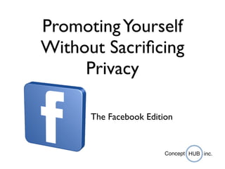 Promoting Yourself
Without Sacriﬁcing
     Privacy

      The Facebook Edition
 