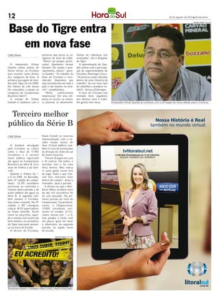 12                                                                                                                                                               23 de agosto de 2012 l Quinta-feira




 Base do Tigre entra
                                                                                                                                                                                      FERNANDO RIBEIRO / CEC / HSul




    em nova fase
CRICIÚMA                          processo que passa as ca-                    Vamos ter cobranças por
                                  tegorias de base do clube.                   resultados”, diz o dirigente
                                  “Temos um projeto profis-                    do Tigre.
  O empresário Vilmar             sional. Queremos formar                        A apresentação de Gue-
Guedes voltou ontem, de           homens. De caráter e prin-                   des contou com a participa-
forma oficial, ao Criciúma        cipalmente, atletas”, apon-                  ção do superintendente do
para assumir como diretor         ta Guedes. “O trabalho da                    Criciúma, Domingos Cesca.
das categorias de base. A         base do Criciúma é reco-                     “As pessoas serão cobradas
primeira passagem de Gue-         nhecido. Queremos que                        dentro de uma filosofia de
des pelo Tigre foi em 2008.       seja reconhecido em todo o                   trabalho. Vai ser mais fácil
Em menos de três meses            país e até mesmo no exte-                    de trabalhar e produzir fu-
ele comandou a equipe na          rior”, complementa.                          tebol”, destaca Domingos.
conquista do Campeonato              “Tenho    conhecimento                      A base do Criciúma tem
Brasileiro Sub-17.                empresarial. Em uma em-                      revelado bons jogadores
  A missão de Vilmar              presa se recicla, se contra-                 nos últimos anos e traba-
Guedes é colaborar com o          ta pessoal, se desenvolve.                   lho ganha mais força.          Empresário Vilmar Guedes já contribuiu com a formação de novos atletas para o Criciúma




 Terceiro melhor
público da Série B
CRICIÚMA                          Paulo Comeli se mostrou
                                  impressionado com o es-
                                  tádio lotado diante do
  O borderô divulgado             Avaí. O bom público tam-
pelo Criciúma na vitória          bém é fruto de promoções
sobre o Avaí de 17.892            da direção do clube do sul
torcedores e o terceiro           de Santa Catarina.
maior público registrado            “Foram 10 jogos em casa
até agora no Campeonato           e 10 vitórias. Em todos, o
Brasileiro da Série B. Está       torcedor veio e fez uma
atrás do Vitória e do Join-       festa bonita. Mas nunca
ville.                            vi tanta gente assim fora
  Quando o Vitória fez 1          de jogo. Tudo o que fize-
a 0 no CRB, no Barradão,          ram fora, tentamos fazer
pela 13ª rodada do campe-         dentro de campo”, disse o
onato, 32.255 torcedores          treinador, após a partida.
assistiram ao confronto e           A última vez que o Heri-
fizeram desta partida a de        berto Hülse recebera mais
maior público até agora na        de dez mil torcedores foi
Série B. A segunda tam-           no ano passado. Na pri-
bém envolve o Criciúma,           meira partida da final do
mas como visitante. Na 15ª        Campeonato Catarinense,
rodada, o JEC conseguiu           contra a Chapecoense,
colocar 18.115 espectadores       13.800 torcedores esti-
na Arena Joinville. Assim         veram no estádio. O Cri-
como na terça-feira, quan-        ciúma venceu por 1 a 0,
do a torcida rival esteve em      mas perdeu o título com
bom número, os torcedores         um placar igual em favor
do Tigre marcaram presen-         o adversário, na segunda
ça no norte do Estado.            partida, na região oeste
  O técnico do Criciúma,          do estado.

                                               FERNANDO RIBEIRO / CEC / HSul




Torcedores lotaram o Heriberto Hülse contra o Avaí na terça-feira
 