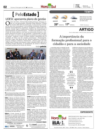 02                           Criciúma, 23 de agosto de 2012 l Quinta-feira
                                                                                                                                                                          [                        Dia da Luta
                                                                                                                                                                                                   Contra a Injustiça
                                                                                                                                                                                                                           ]

                                         PeloEstado                                                                                                                                        Quinta-feira:sol com muitas

               UDESC apresenta plano de gestão
                                                                                                                                                                                           nuvens durante o dia e perí-
                                                                                                                                                                                           odos de céu nublado. Noite



              O
                                                                                                                                                                                           com muitas nuvens.
                      reitor da Udesc, Antonio Heronaldo de Sousa, entregou on-                                      MANHÃ                    TARDE                    NOITE

                                                                                                                         25º Máxima 17º Mínima
                      tem, ao vice-governador, Eduardo Pinho Moreira, o Plano
                      de Gestão 2012-2016 da instituição. O documento é dividi-                                                                                                             FONTE: Climatempo
              do em sete eixos norteadores: Universidade Autônoma, Responsa-
              bilidade Socioambiental, Excelência Acadêmica, Valorização das
              Pessoas, Gestão Ágil e Colaborativa, Política de Comunicação e
              Aprimoramento da Infraestrutura. “O Plano de Gestão foi cons-
              truído de forma coletiva, com base nas discussões durante a cam-
                                                                                                                                                                                          ARTIGO
                                                                                                                                                                Prof. Dr. Gildo Volpato – Reitor da Unesc (giv@unesc.net)
              panha eleitoral da Udesc no ano passado, e aprimorado com ges-

                                                                                                                       A importância da
              tores de todos os centros e da Reitoria nos primeiros quatro meses
              da gestão”, explicou o reitor. O Plano atende a demandas das 12
              unidades da Udesc em dez cidades catarinenses - Florianópolis,
              Joinville, Lages, São Bento do Sul, Ibirama, Balneário Camboriú,
              Laguna, Chapecó, Palmitos, Pinhalzinho . Outras ações que irão
              atingir todo o Estado são projetos como o Rondon EaD, que cria a
                                                                                                                  formação profissional para o
              disciplina Projeto Rondon, na modalidade de ensino à distância,
              com parte presencial na forma de oficina.                                                            cidadão e para a sociedade
                                                                                 UniãopeloSul                    A universidade, desde sua constituição, tem pelo      qualificados em detrimento dos que não detêm uma
                                                                                                             menos três grandes objetivos: a produção de novos         “carteira de competências” devidamente recheada e
Fernanda Rodrigues/SAN




                                                                                                             conhecimentos úteis à sociedade; a preservação e dis-     atualizada. É a necessidade do mercado, geralmen-
                                                                                                             seminação da cultura, e o ensino, que mesmo voltado       te, que acaba pressionando os sujeitos a buscarem
                                                                                                             ao desenvolvimento das aptidões profissionais deve        aumentar o nível de formação e não o desejo pessoal.
                                                                                                             ser orientado para a formação integral do sujeito.        Ou a necessidade do mercado acaba se confundindo
                                                                                                                 No entanto, ao longo do tempo houve mudanças          com o desejo da pessoa de avançar na qualificação.
                                                                                                             em relação às expectativas da sociedade quanto ao            No entanto, há de se considerar que a função da
                                                                                                             papel da universidade e ao perfil dos sujeitos que        universidade na formação profissional não é somente
                                                                                                             ela deveria formar. Essa expectativa da sociedade,        formar para atender a necessidade das empresas e
                                                                                                             alinhada na maioria das vezes às necessidades do          indústrias. A empresa é também o mercado, mas não
                 Concentrar esforços para dar andamento, na esfera federal, a assuntos de                    sistema de produção, nem sempre é vista e percebida       se resume nele. O mercado é muito mais do que isso,
                 interesse comum aos três estados do Sul e também do Mato Grosso do Sul.                     de forma positiva. Há constantes conflitos e tensões,     são também as organizações sociais e comunitárias, os
                 Com este objetivo, o secretário de Estado de Articulação Nacional, João Matos,              principalmente em relação a duas posições que não         serviços públicos diversos, as organizações não gover-
                 se reuniu, ontem, com os representantes em Brasília dos estados do Paraná,                  deveriam, mas são colocadas de forma polarizada           namentais, os profissionais autônomos e tantas outras
                 Amauri Escudero Martins, e do Rio Grande do Sul, Hideraldo Luz Caron, e                     diante do papel da universidade: formar sujeitos          possibilidades de trabalho e renda.
                 com o Secretário de Infraestrutura e Logística do Paraná, José Richa Filho. Na              para que atuem no mercado de trabalho ou formar              A função da formação é preparar o sujeito para
                 pauta, a retomada das discussões dentro do Conselho do Desenvolvimento e                    cidadãos conscientes, críticos e resistentes ao modelo    saber fazer, saber atuar do ponto de vista prático,
                 Integração do Sul (Codesul), trabalhando em sintonia as decisões dos quatro                 de sociedade vigente.                                                   mas isso é muito pouco. O papel da
                 Governos. Entre os assuntos prioritários está o traçado da Ferrovia Norte-Sul,                  São inegáveis os benefícios da for-                                 formação universitária vai muito além: é
                 para que atenda também a região Oeste de Santa Catarina, ligando a região                   mação profissional no desenvolvimento                                   preciso, além do fazer, que a formação
                 rica em produção agrícola com os estados vizinhos.                                          dos sujeitos. De modo geral, podemos              A função da           dê conta de propiciar que o sujeito com-
                                                                                                             dizer que isso promove eficiência;
Transparência Está tramitando na As-                          cial e Família, da Câmara Federal, prevê a                                                     universidade na preenda profundamente as implicações
                                                                                                             motiva os trabalhadores; aumenta suas                                   sociopolíticas do fazer. É torná-lo capaz
sembleia Legislativa projeto que visa                         destinação dos valores dos prêmios não         capacidades de saber, de informação,               formação             de melhorar e até modificar a realidade
dar mais transparência ao pagamento de                        retirados por apostadores das loterias         de expressão, de comunicação, de               profissional não é do fazer e da condição de trabalho na
pedágio em rodovias que cortam Santa                          federais do país para o FNS. Onofre ar-        sociabilidade e de integração; propicia         somente formar sociedade atual.
Catarina. Se aprovada, a proposta apre-                       gumenta que seria uma forma rápida de          a emergência de projetos individuais e                                     Portanto, é necessária uma postura crí-
sentada pelo deputado Gelson Merisio                          diminuir as dificuldades na área.              coletivos no campo profissional; provoca         para atender a         tica diante da formação profissional. Não
(PSD) tornará obrigatória a publicação                                                                       mudanças positivas no imaginário;               necessidade das podemos de maneira ingênua pensar que
do valor obtido com a cobrança de pedá-                       Crise Presidente da Associação dos Mu-         questiona hábitos e modelos culturais;             empresas             nossa atuação e nossas escolhas em sala
gio – em placas e no site das concessioná-                    nicípios da Região Carbonífera (Amrec),        promove culturalmente e socialmente os                                  de aula na universidade não interferem
rias – assim como quanto e de que forma                       Rogério José Frigo, está convocando au-        trabalhadores; produz processos trans-                                  no tipo de sujeito e de profissional que
as empresas investiram os recursos em                         toridades regionais e estaduais para uma       formadores e mudanças organizacionais,                                  ajudamos a formar e, em certa medida,
benefício do usuário.                                         audiência pública. Em pauta, a crise no        com efeitos apreciáveis na construção ou evolução         no tipo de valores da sociedade que ajudamos a
                                                              setor do agronegócio na região Sul, mo-        das identidades coletivas. São notórios os efeitos da     construir e a transformar.
SC tem sete praças de pedágio, todas em BRs                   tivada principalmente pelo alto custo do       formação no plano das regulações sociais, fidelizando        Portanto, professores e estudantes, futuros profissio-
e administradas por duas empresas, a Auto-                    milho e do farelo de soja.                     os trabalhadores, tornando-os potencialmente mais         nais graduados, mas sempre cidadãos, o espaço e a
                                                                                                             lúcidos em relação à sua situação de vida e às condi-     relação de ensino-aprendizagem (em todos os níveis)
pista Litoral Sul e a Autopista Planalto Sul.
                                                              Carvão Sindicato da Indústria da Extra-        ções de trabalho.                                         têm caráter complexo e vão muito além da mera
Edital A Ministra de Relações Institucio-                     ção do Carvão de Santa Catarina (Sie-              Porém, também precisamos estar atentos aos peri-      transmissão de conhecimento ou preparação ao mer-
nais, Ideli Salvatti, informou na reunião do                  cesc) comemora a decisão unânime dos           gos e contradições das exigências de formação: esta       cado. São uma equação também de transformação
Fórum Parlamentar Catarinense que no                          desembargadores do Órgão Especial do           pode tornar-se mecanismo legitimador das estruturas       do indivíduo em seu ser-pensar-sentir-agir-fazer. São
                                                                                                             de dominação e de domesticação dos trabalhado-            uma relação de responsabilidade com a melhoria e
dia 13 de setembro poderá ser lançado o                       Tribunal de Justiça de Santa Catarina. O
                                                                                                             res e da sujeição da política de formação à política      a sustentabilidade do ambiente de vida, que hoje se
edital de duplicação da BR-470. Apesar de                     TJ declarou inconstitucional a Lei Mu-
                                                                                                             de emprego. Pode envenenar as relações laborais,          apresenta como prioridade absoluta para todos nós.
comemorar o anúncio, o deputado Mauro                         nicipal nº 2858/2010, do Município de          produzindo excessos de trabalho concentrados em           Vamos fazer juntos uma educação comprometida com
Mariani (PMDB-SC) considerou que a BR                         Araranguá, que impedia a exploração do         um número reduzido de pessoas multiespecializadas.        a vida para formar melhores cidadãos, socialmente
280, que, considera, deveria ter prioridade.                  carvão na cidade.                              Pode reforçar uma tendência de selecionar os sobre-       responsáveis e ambientalmente conscientes a fim de
Ideli assumiu o compromisso de trabalhar
para que no mesmo dia sejam lançadas as                       Posse O médico Cyro Soncini assume
concorrências das duas rodovias.                              amanhã, pela segunda vez consecutiva,
                                                              a presidência do Sindicato dos Médicos                                                                                         expediente
Reforço O Fundo Nacional da Saúde                             (Simesc). Tomam posse também outros
(FNS) pode vir a receber um belo reforço                      90 dirigentes, diretoria executiva e conse-
financeiro se for aprovado o projeto de au-                   lho fiscal. A nova gestão segue até julho                                                       DIRETOR EXECUTIVO: Régis Cristiano S. da Silva
toria do deputado Onofre Santo Agostini                       de 2015. O Simesc tem sedes próprias em
(PSD-SC). A proposta, aprovada por una-                       Florianópolis, Blumenau, Lages, Chape-                                                          FALE CONOSCO: (48) 3430-1530
nimidade na Comissão de Seguridade So-                        có, Joinville, Indaial e Joaçaba.                                                               redacao@horadosul.com.br
Andréa Leonora                                                                    �lor�an�pol�s �� 23Ago12                                                    comercial@horadosul.com.br
                         CENTRAL DE DIÁRIOS                                                                                                                   Representante Central de
                                                                                ....
                           TRINTA INTEGRADOS                         PeloEstado .... Um produto CNR
                                                                                ....                                                                          Comunicação S/S, (48) 3216-0600
                            DIÁRIOS      PRESENÇA EM               peloestado@centraldediarios.com.br
                            INTEGRADOS     62% DE SC                  www.centraldediarios.com.br                        Rua Santo Antonio, 680 - Centro - CEP 88811-040 | Criciúma - Santa Catarina
 