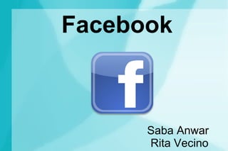Facebook



      Saba Anwar
      Rita Vecino
 