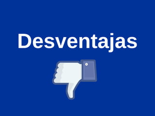 Desventajas
 