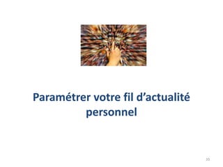 Paramétrer votre fil d’actualité
         personnel


                                   20
 