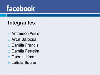 Integrantes:

   Anderson Assis
   Artur Barbosa
   Camila Francis
   Camila Ferreira
   Gabriel Lima
   Letícia Bueno
 