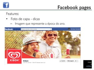 Facebook pages	

Features:	

•  Foto de capa - dicas	

   –  Imagem que represente a época do ano.	


   	

 