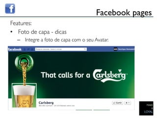 Facebook pages	

Features:	

•  Foto de capa - dicas	

   –  Integre a foto de capa com o seu Avatar.	


   	

 