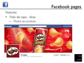 Facebook pages	

Features:	

•  Foto de capa - dicas	

   –  Mostre seu produto.	


   	

 