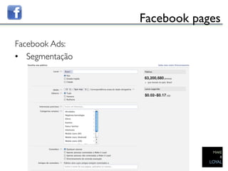 Facebook pages	

Facebook Ads:	

•  Segmentação	


	

 