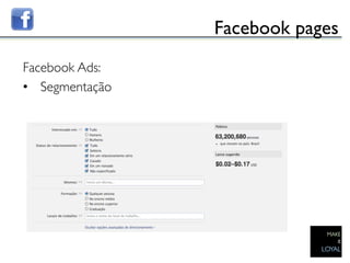 Facebook pages	

Facebook Ads:	

•  Segmentação	


	

 