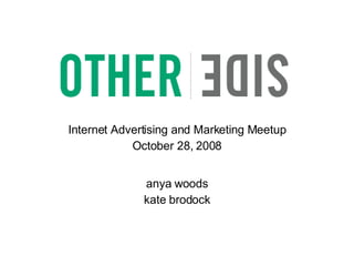 Internet Advertising and Marketing Meetup October 28, 2008 anya woods kate brodock 