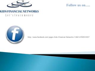 Follow us on…. http://www.facebook.com/pages/Kids-Financial-Networks/138414709553957 
